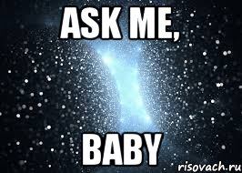 ASK ME, BABY, Мем Come on baby ask me your questio