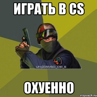 Играть в CS Охуенно