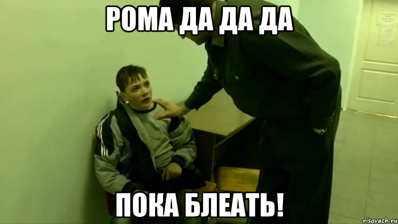 РОМА ДА ДА ДА ПОКА БЛЕАТЬ!