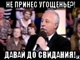 не принес угощенье?! давай до свидания!, Мем  Да ладна