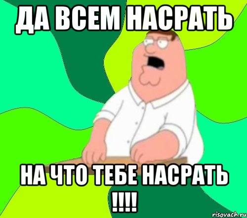 да всем насрать на что тебе насрать !!!!, Мем  Да всем насрать (Гриффин)