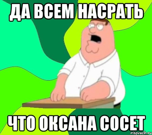 Да всем насрать что Оксана сосет, Мем  Да всем насрать (Гриффин)