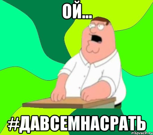 Ой... #Давсемнасрать, Мем  Да всем насрать (Гриффин)