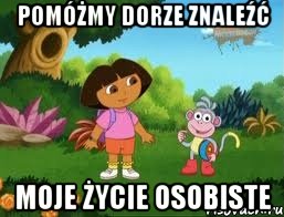 Pomóżmy Dorze znaleźć moje życie osobiste
