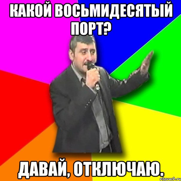 какой восьмидесятый порт? давай, отключаю., Мем Давай досвидания