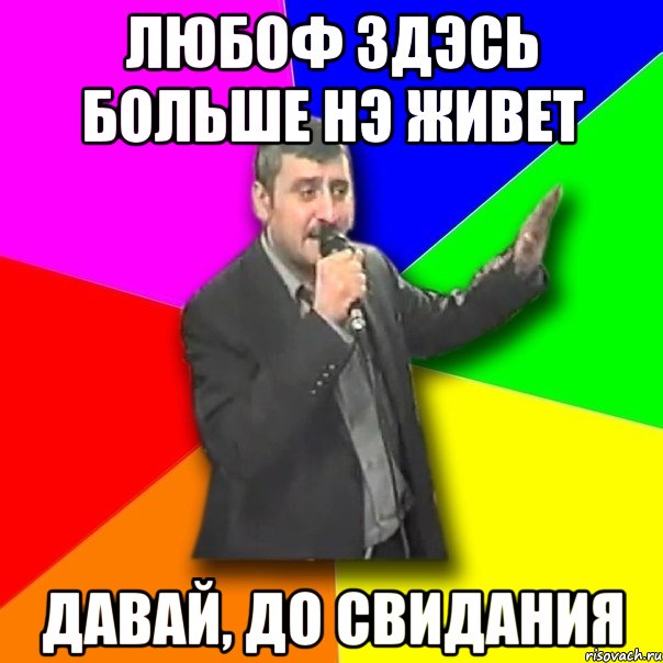 ЛЮБОФ ЗДЭСЬ БОЛЬШЕ НЭ ЖИВЕТ ДАВАЙ, ДО СВИДАНИЯ, Мем Давай досвидания