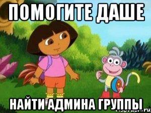 Помогите Даше Найти админа группы, Мем Даша следопыт
