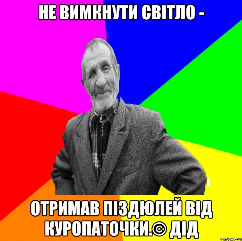 Не вимкнути світло - отримав піздюлей від куропаточки.© Дід