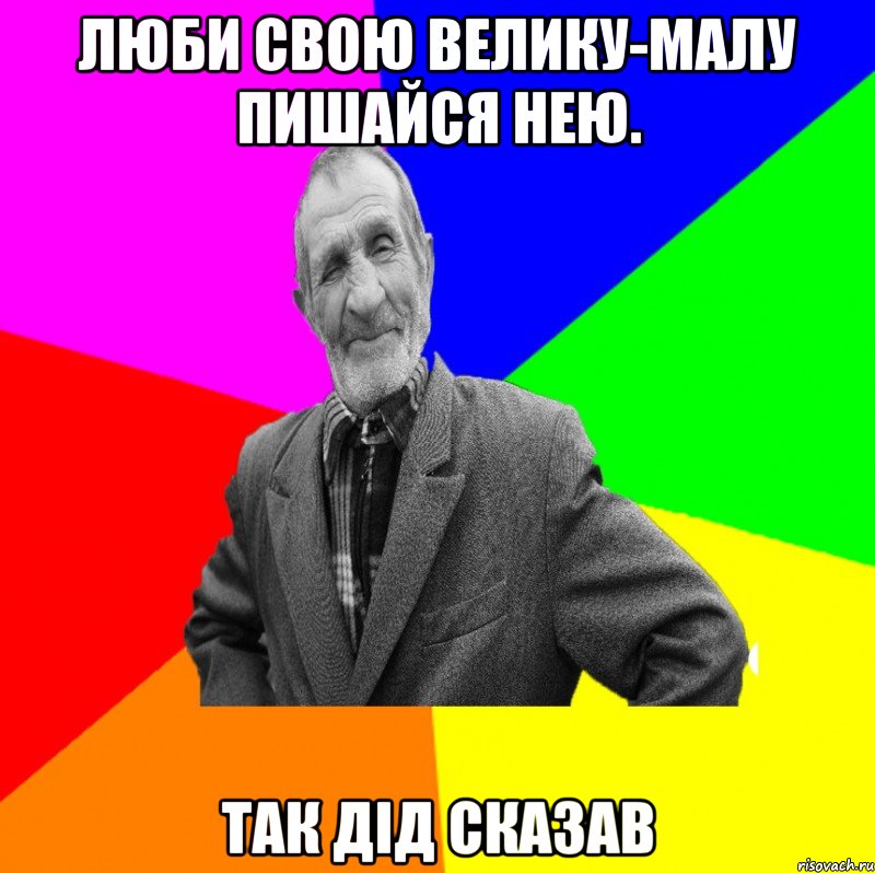 Люби свою велику-малу пишайся нею. так дід сказав, Мем ДЕД