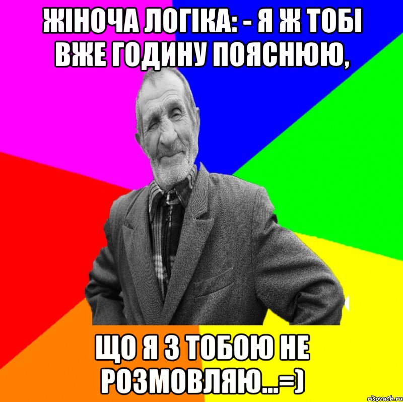 Жіноча логіка: - Я ж тобі вже годину пояснюю, що я з тобою НЕ розмовляю...=), Мем ДЕД