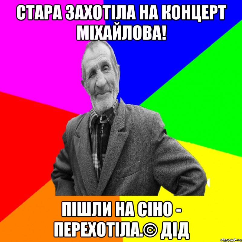 Стара захотіла на концерт Міхайлова! Пішли на сіно - перехотіла.© Дід, Мем ДЕД