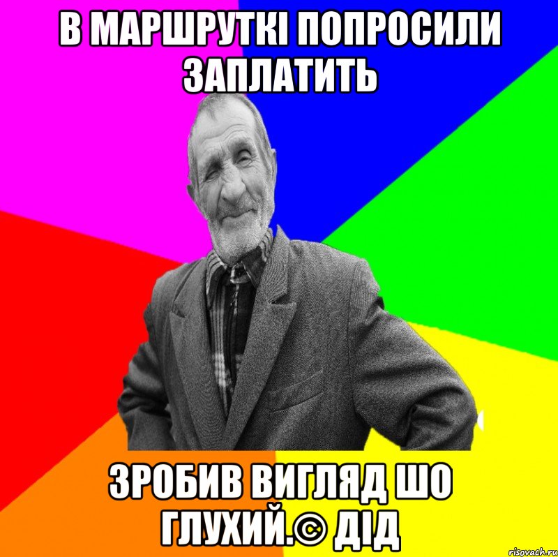 в маршруткі попросили заплатить зробив вигляд шо глухий.© Дід, Мем ДЕД