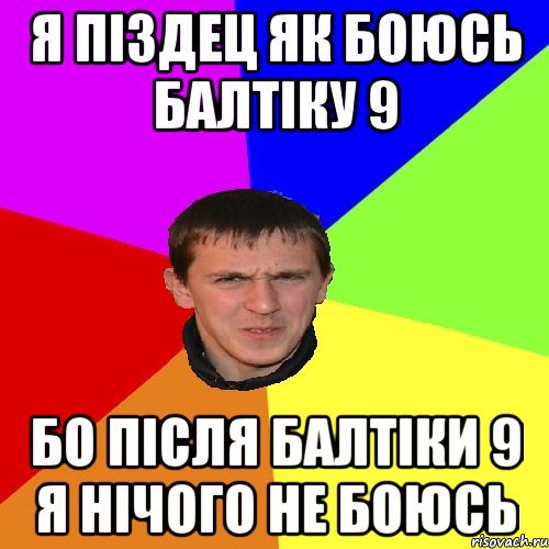 Я піздец як боюсь балтіку 9 бо після балтіки 9 я нічого не боюсь