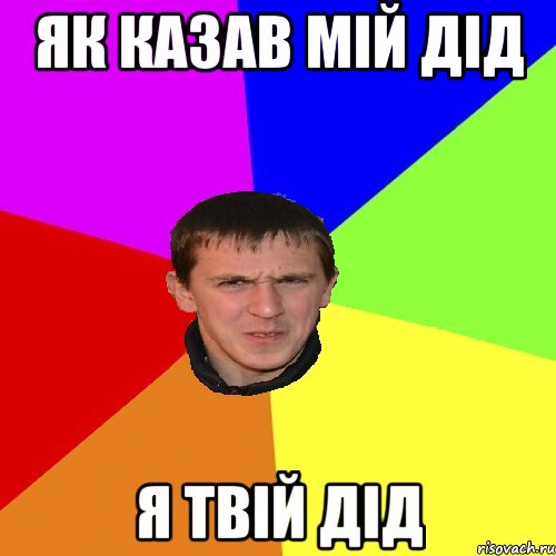 як казав мій дід я твій дід