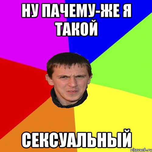 ну пачему-же я такой сексуальный