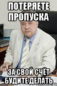 Потеряете пропуска за свой счёт будите делать
