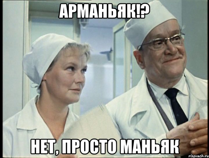 Арманьяк!? нет, просто маньяк