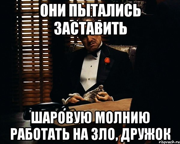 они пытались заставить шаровую молнию работать на зло, дружок, Мем Дон Вито Корлеоне