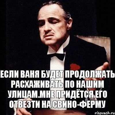 Если Ваня будет продолжать расхаживать по нашим улицам.Мне придётся его отвезти на свино-ферму, Комикс Дон Вито Корлеоне 1