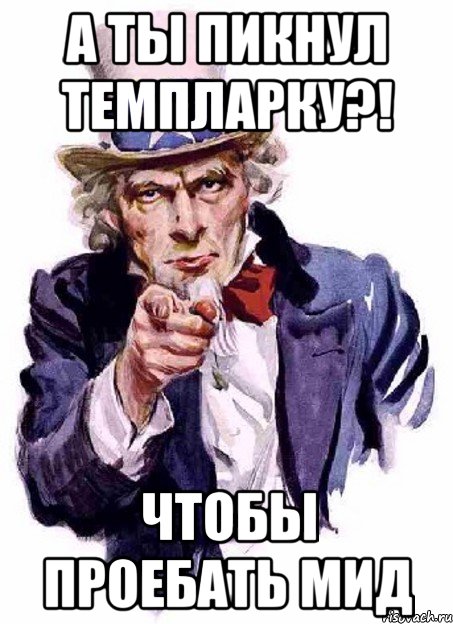 А ТЫ ПИКНУЛ ТЕМПЛАРКУ?! ЧТОБЫ ПРОЕБАТЬ МИД, Мем дядя сЭм