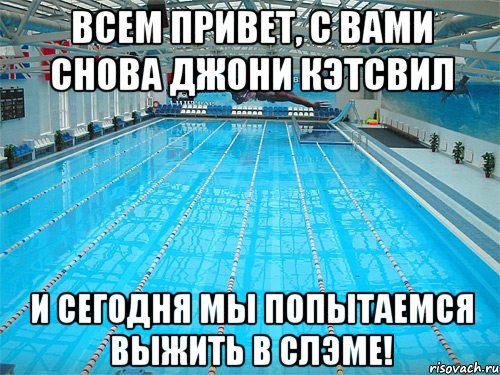 Всем привет, с вами снова Джони Кэтсвил И сегодня мы попытаемся выжить в слэме!