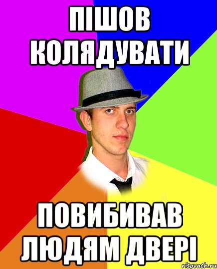 пішов колядувати повибивав людям двері