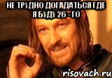 Не трудно догадаться где я буду 26 - го , Мем Нельзя просто так взять и (Боромир мем)