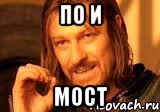 По и Мост, Мем Нельзя просто так взять и (Боромир мем)