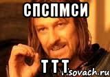 спспмси т т т, Мем Нельзя просто так взять и (Боромир мем)