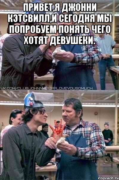 Привет,я Джонни Кэтсвилл,и сегодня мы попробуем понять чего хотят девушеки. , Мем джонни