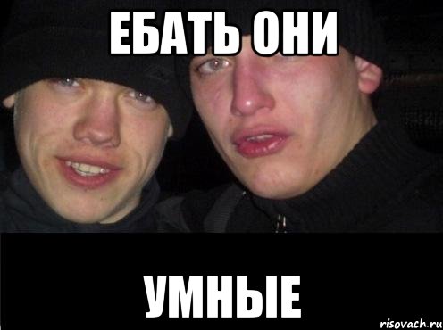 Ебать они умные