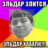 Эльдар злится Эльдар ХАААЛК!!!