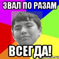 Звал по разам Всегда!