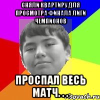 Сняли квартиру для просмотра финала Лиги Чемпионов Проспал весь матч. . .