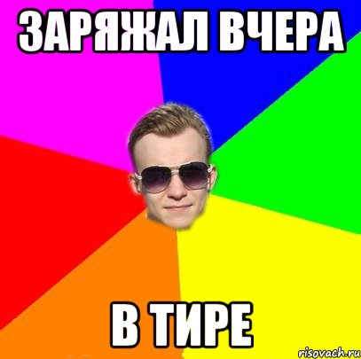 Заряжал вчера В Тире