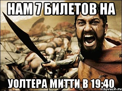 Нам 7 билетов на Уолтера Митти в 19:40, Мем Это Спарта