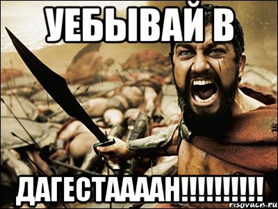 УЕБЫВАЙ В ДАГЕСТААААН!!!!!!!!!!, Мем Это Спарта