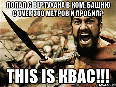 Попал с вертухана в ком. башню с over 300 метров и пробил? This is КВАС!!!, Мем Это Спарта