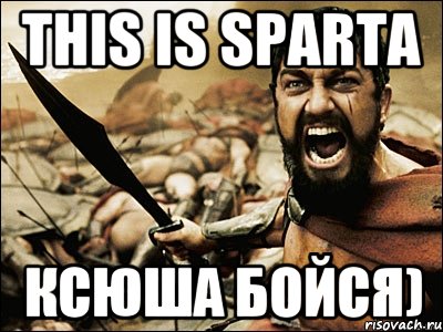 THIS IS SPARTA КСЮША БОЙСЯ), Мем Это Спарта