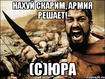 нахуй скарим, армия решает! (c)юра, Мем Это Спарта