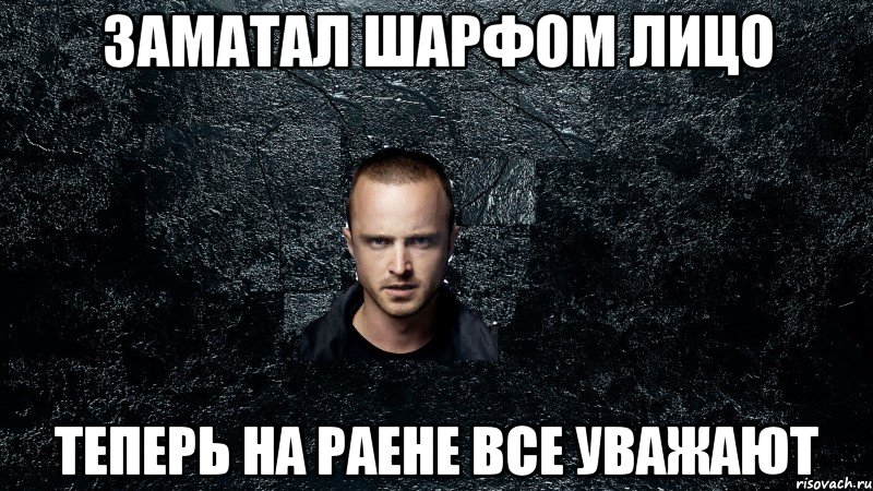 Заматал шарфом лицо Теперь на раене все уважают