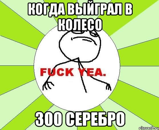 КОГДА ВЫЙГРАЛ В КОЛЕСО 300 СЕРЕБРО, Мем фак е