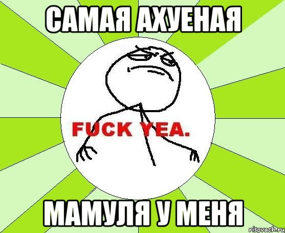 самая ахуеная мамуля у меня, Мем фак е