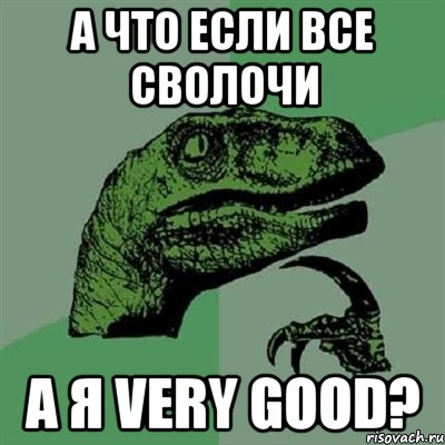 а что если все сволочи а я very good?, Мем Филосораптор