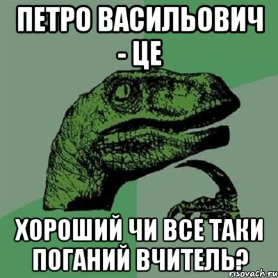 ПЕТРО ВАСИЛЬОВИЧ - ЦЕ ХОРОШИЙ ЧИ ВСЕ ТАКИ ПОГАНИЙ ВЧИТЕЛЬ?, Мем Филосораптор