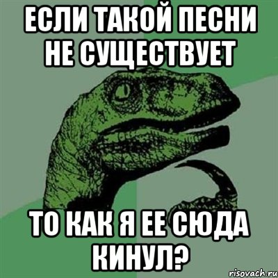 Если такой песни не существует то как я ее сюда кинул?, Мем Филосораптор