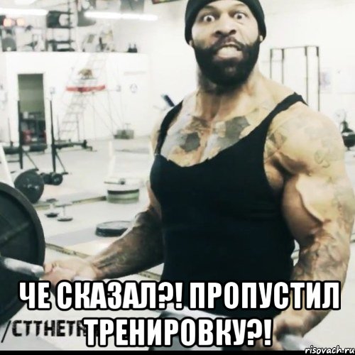  Че сказал?! Пропустил тренировку?!