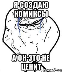 Я создаю комиксы А он это не ценит, Мем Forever Alone
