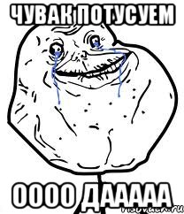 чувак потусуем оооо дааааа, Мем Forever Alone
