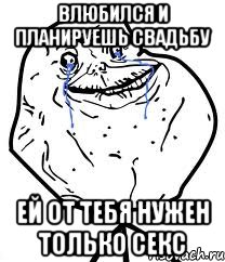 влюбился и планируешь свадьбу ей от тебя нужен только секс